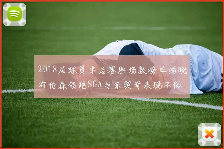 2018届球员季后赛胜场数榜单揭晓布伦森领跑SGA与东契奇表现不俗